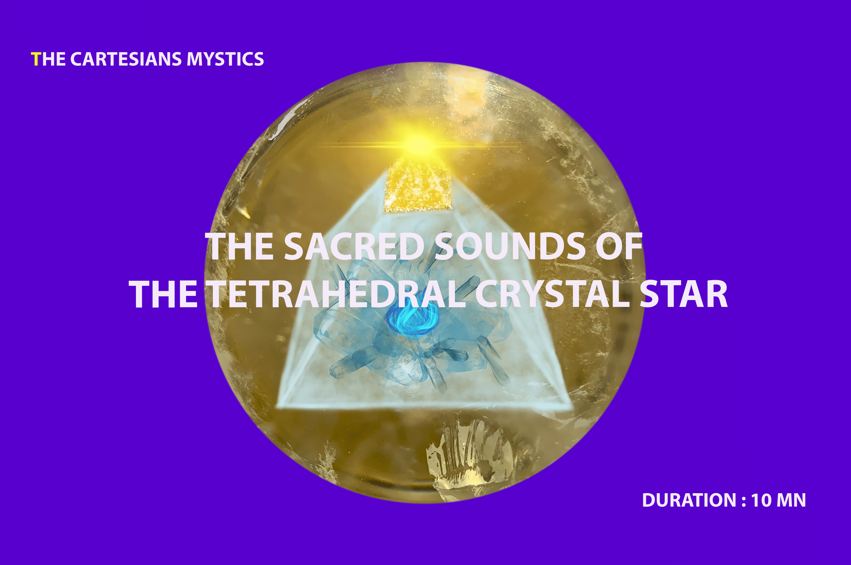 MEDITATION N ° 12: THE SACRED SOUNDS OF THE TETRAHEDRAL CRYSTAL STAR AT THE HEART OF THE GREAT CRYSTAL-LIGHT PYRAMID